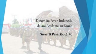 Dinamika Peran Indonesia
dalam Perdamaian Dunia
Sunarti Pasaribu,S.Pd
 