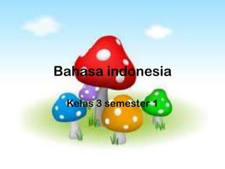 Bahasa indonesia

 Kelas 3 semester 1
 