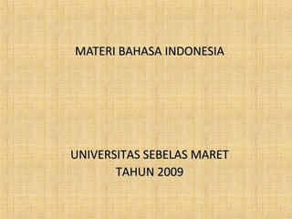 MATERI BAHASA INDONESIA

UNIVERSITAS SEBELAS MARET
TAHUN 2009

 
