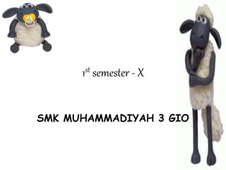 1st semester - X
SMK MUHAMMADIYAH 3 GIO
 