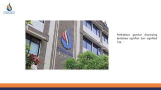 Perhatikan gambar disamping
tentukan signifier dan signified
nya.
 