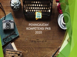 PENINGKATAN
KOMPETENSI PKB
2020
oleh :
H. Yenrizal Makmur, SP, MM
 