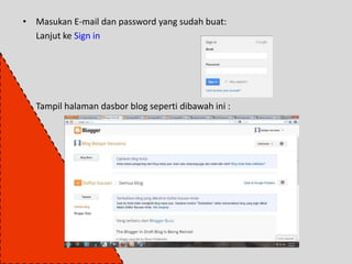 • Masukan E-mail dan password yang sudah buat:
  Lanjut ke Sign in




• Tampil halaman dasbor blog seperti dibawah ini :
 