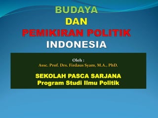 Oleh :
Assc. Prof. Drs. Firdaus Syam, M.A., PhD.
SEKOLAH PASCA SARJANA
Program Studi Ilmu Politik
 