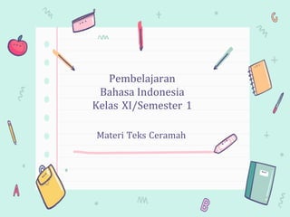 Pembelajaran
Bahasa Indonesia
Kelas XI/Semester 1
Materi Teks Ceramah
 
