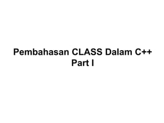 Pembahasan CLASS Dalam C++
Part I
 