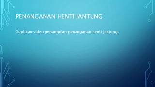 PENANGANAN HENTI JANTUNG
Cuplikan video penampilan penanganan henti jantung.
 