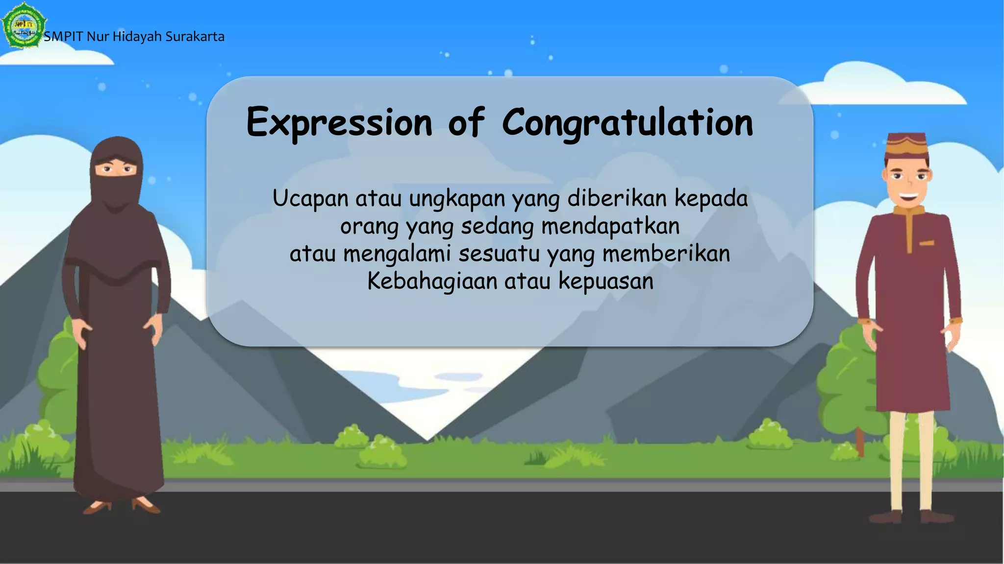 SMPIT Nur Hidayah Surakarta
Expression of Congratulation
Ucapan atau ungkapan yang diberikan kepada
orang yang sedang mendapatkan
atau mengalami sesuatu yang memberikan
Kebahagiaan atau kepuasan
 