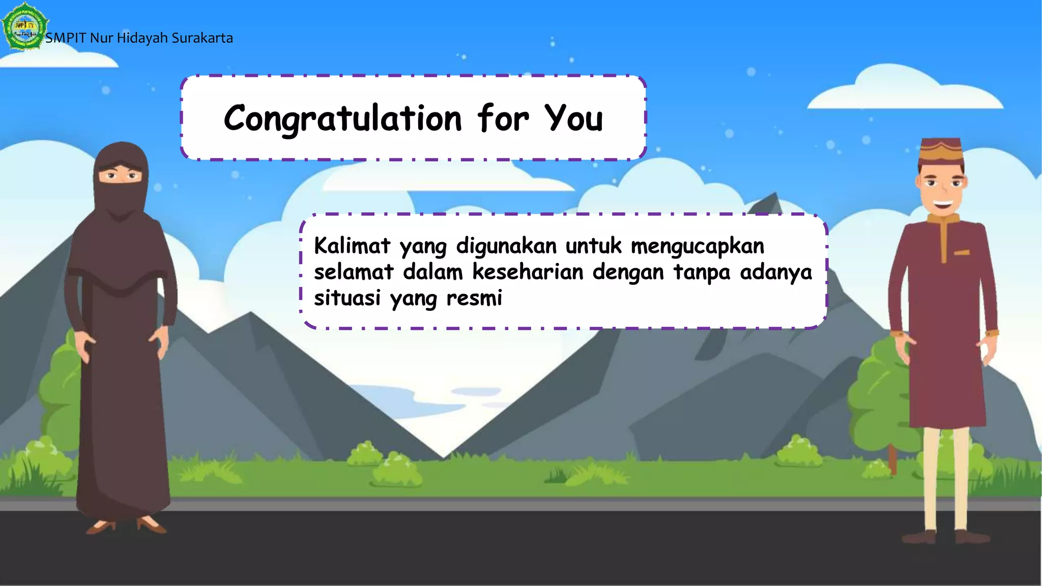 SMPIT Nur Hidayah Surakarta
Congratulation for You
Kalimat yang digunakan untuk mengucapkan
selamat dalam keseharian dengan tanpa adanya
situasi yang resmi
 