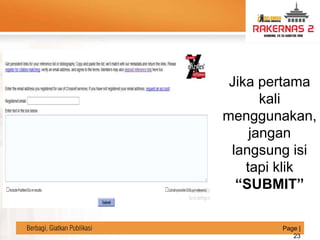 LOGO
Berbagi, Giatkan Publikasi Page |
23
Jika pertama
kali
menggunakan,
jangan
langsung isi
tapi klik
“SUBMIT”
 