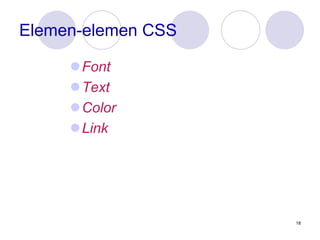 18
Elemen-elemen CSS
Font
Text
Color
Link
 