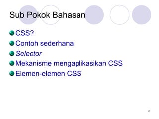 2
Sub Pokok Bahasan
CSS?
Contoh sederhana
Selector
Mekanisme mengaplikasikan CSS
Elemen-elemen CSS
 
