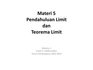 Materi 5
Pendahuluan Limit
dan
Teorema Limit
Kalkulus 1
Prodi TI FKOM UNIKU
Tahun Pembelajaran 2022-2023
 