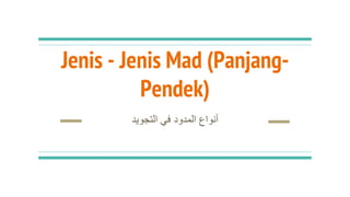 Jenis - Jenis Mad (Panjang-
Pendek)
‫أنواع‬
‫المدود‬
‫في‬
‫التجويد‬
 