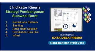 5 Indikator Kinerja
Strategi Pembangunan
Sulawesi Barat
1. Kemiskinan Ekstrem
2. Stunting
3. Anak Tidak Sekolah
4. Pernikahan Usia Dini
5. Inflasi
 