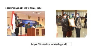 LAUNCHING APLIKASI TUAH IKM
https://tuah-ikm.inhukab.go.id/
 