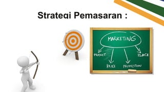 Strategi Pemasaran :
 