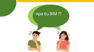 Apa itu IKM ??
 