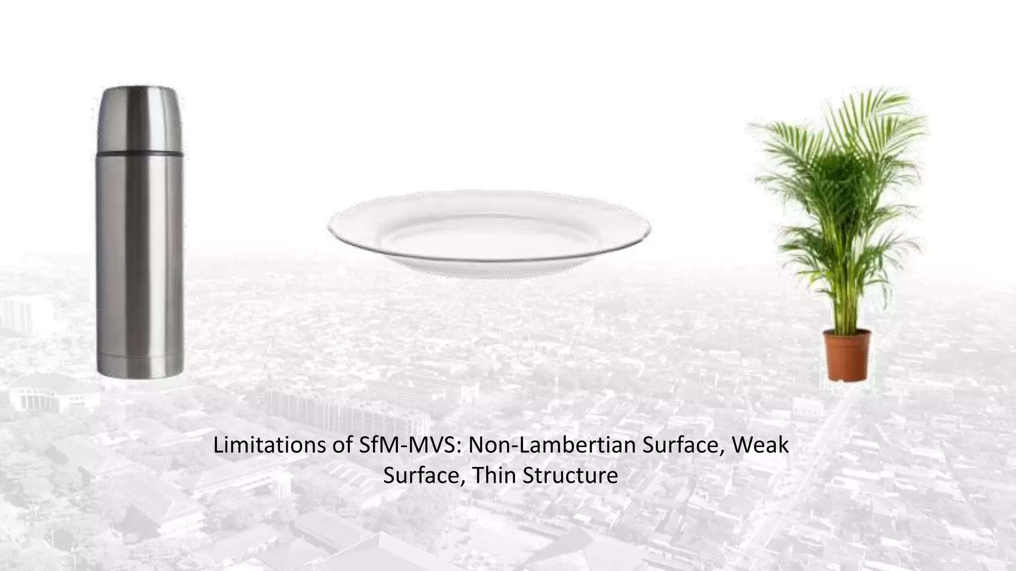 Limitations of SfM-MVS: Non-Lambertian Surface, Weak
Surface, Thin Structure
 