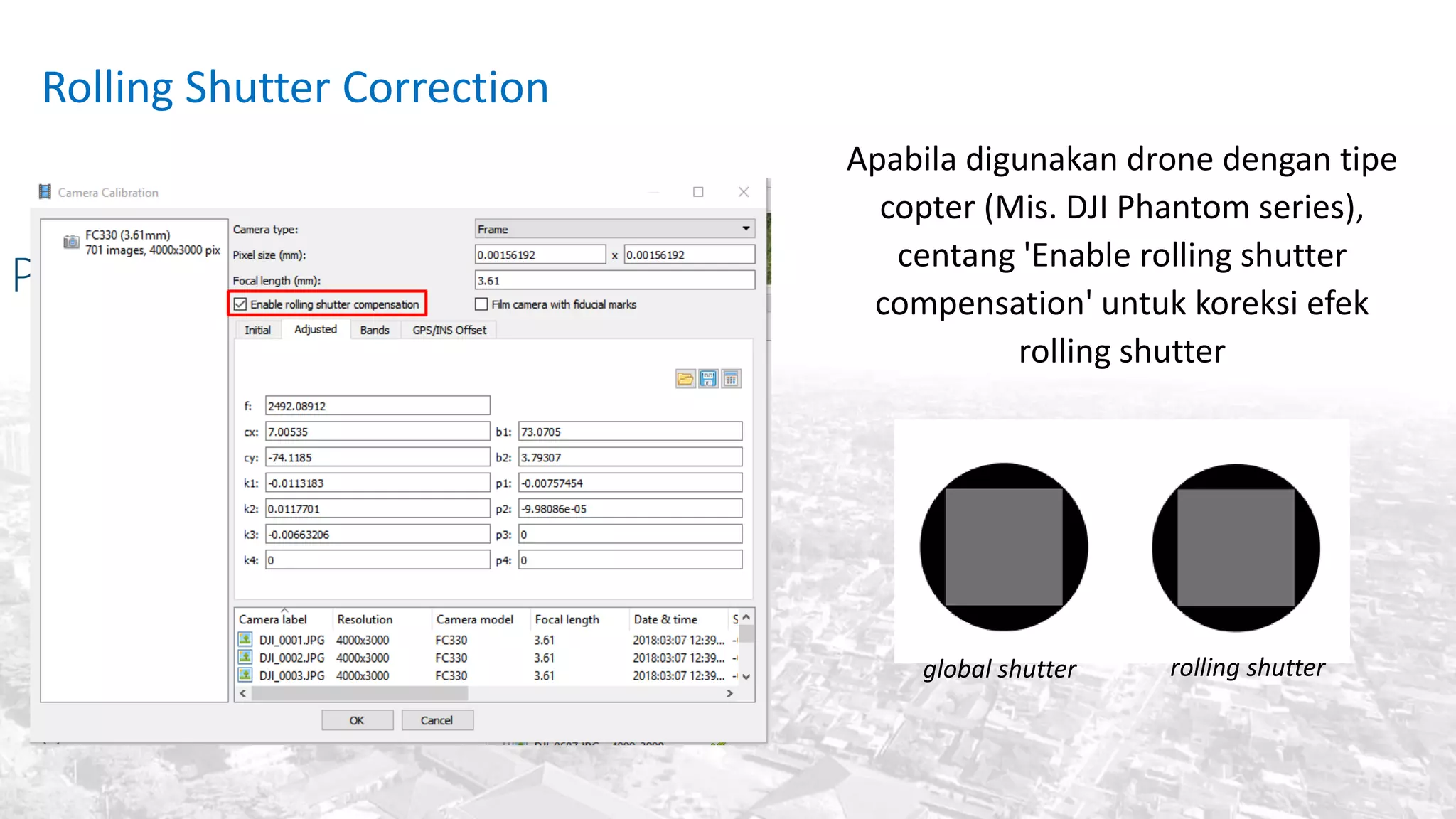 Rolling Shutter Correction
Pengaturan Kamera
Apabila digunakan drone dengan tipe
copter (Mis. DJI Phantom series),
centang 'Enable rolling shutter
compensation' untuk koreksi efek
rolling shutter
rolling shutterglobal shutter
 