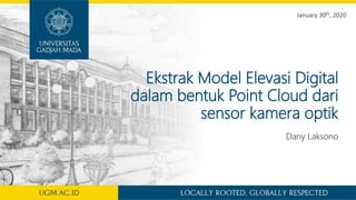 Ekstrak Model Elevasi Digital
dalam bentuk Point Cloud dari
sensor kamera optik
Dany Laksono
January 30th, 2020
 