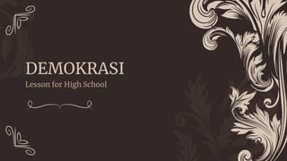 DEMOKRASI
Lesson for High School
 