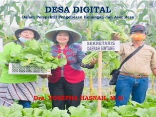 Dra. YOSEPHA HASNAH, M.Si
DESA DIGITAL
Dalam Perspektif Pengelolaan Keuangan dan Aset Desa
Dra. YOSEPHA HASNAH, M.Si
 