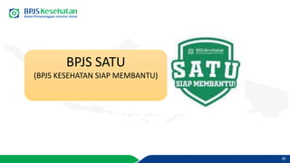 BPJS SATU
(BPJS KESEHATAN SIAP MEMBANTU)
87
 