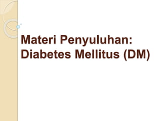 Materi Penyuluhan:
Diabetes Mellitus (DM)
 