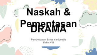 DRAMA
Pembelajaran Bahasa Indonesia
Kelas VIII
Naskah &
Pementasan
 