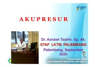 A K U P R E S U R
Dr. Asnawi Taslim. Sp. Ak.
STAF LKTM PALEMBANG
Palembang, September
2020
 