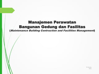 8 January
2021
Manajemen Perawatan
Bangunan Gedung dan Fasilitas
(Maintenance Building Contruction and Facilities Management)
 
