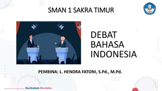 SMAN 1 SAKRA TIMUR
DEBAT
BAHASA
INDONESIA
PEMBINA: L. HENDRA FATONI, S.Pd., M.Pd.
 