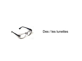 Des / les lunettes