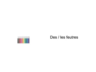 Des / les feutres
