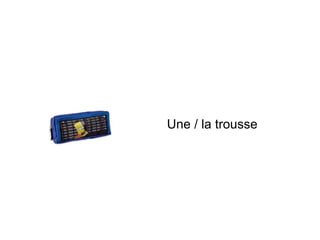 Une / la trousse