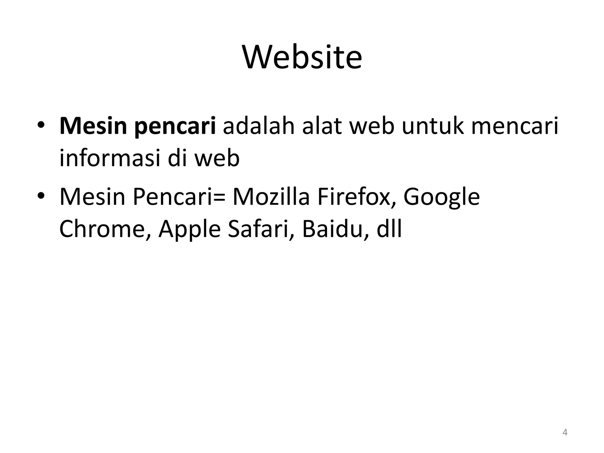 Website
• Mesin pencari adalah alat web untuk mencari
informasi di web
• Mesin Pencari= Mozilla Firefox, Google
Chrome, Apple Safari, Baidu, dll
4
 