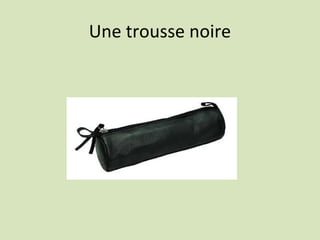 Une trousse noire
 