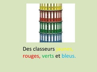 Des classeurs jaunes,
rouges, verts et bleus.
 