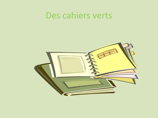 Des cahiers verts
 