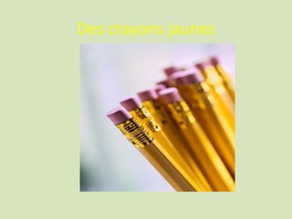 Des crayons jaunes
 