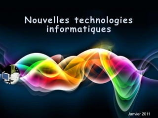 Nouvelles technologies
informatiques
Janvier 2011
 