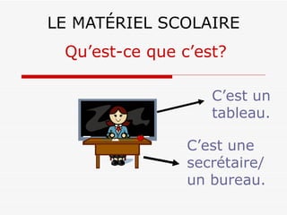 LE MATÉRIEL SCOLAIRE C’est un tableau. Qu’est-ce que c’est? C’est une secrétaire/ un bureau. 