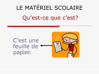 LE MATÉRIEL SCOLAIRE C’est une feuille de papier. Qu’est-ce que c’est? 