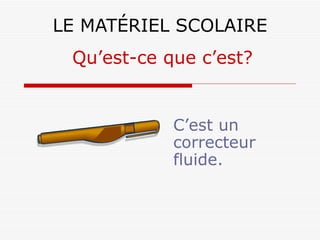 LE MATÉRIEL SCOLAIRE C’est un correcteur fluide. Qu’est-ce que c’est? 