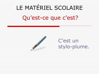 LE MATÉRIEL SCOLAIRE C’est un stylo-plume. Qu’est-ce que c’est? 