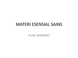 MATERI ESENSIAL SAINS

     YUNI WIBOWO
 
