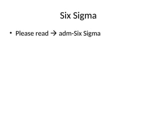 Six Sigma
• Please read  adm-Six Sigma
 