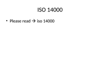 ISO 14000
• Please read  iso 14000
 