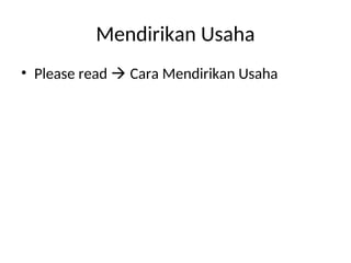 Mendirikan Usaha
• Please read  Cara Mendirikan Usaha
 